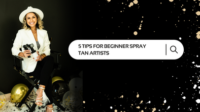 5 Tips for Beginner Spray Tan Artists Who Want To Kickstart Their Beauty Biz