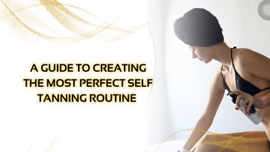 HOW TO GET A PERFECT SELF TANNING ROUTINE